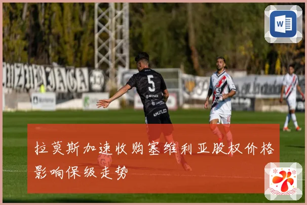 拉莫斯加速收购塞维利亚股权价格影响保级走势