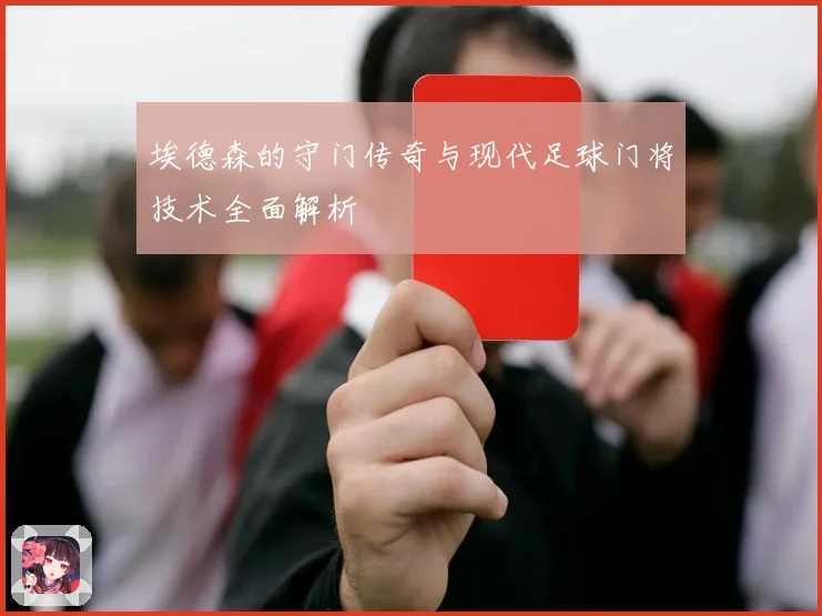 埃德森的守门传奇与现代足球门将技术全面解析