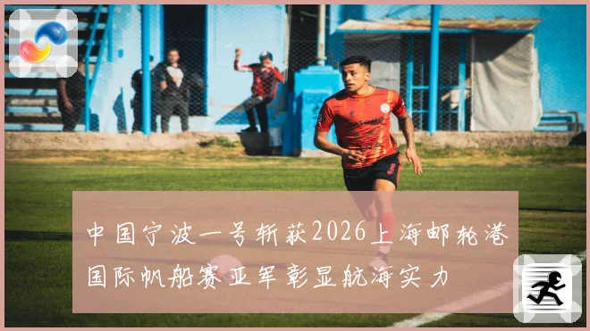 中国宁波一号斩获2026上海邮轮港国际帆船赛亚军彰显航海实力