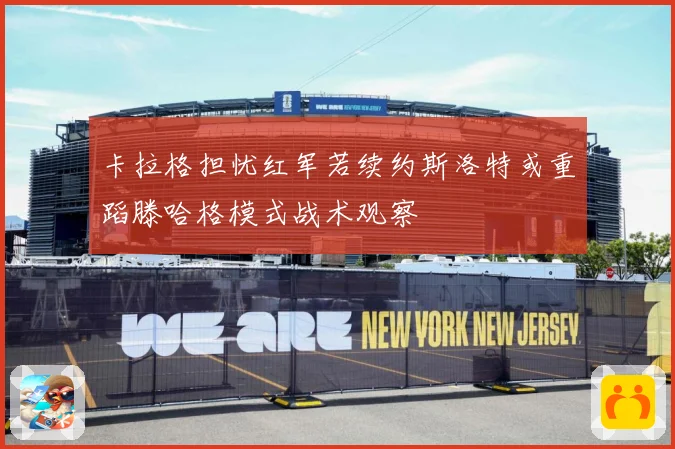 卡拉格担忧红军若续约斯洛特或重蹈滕哈格模式战术观察