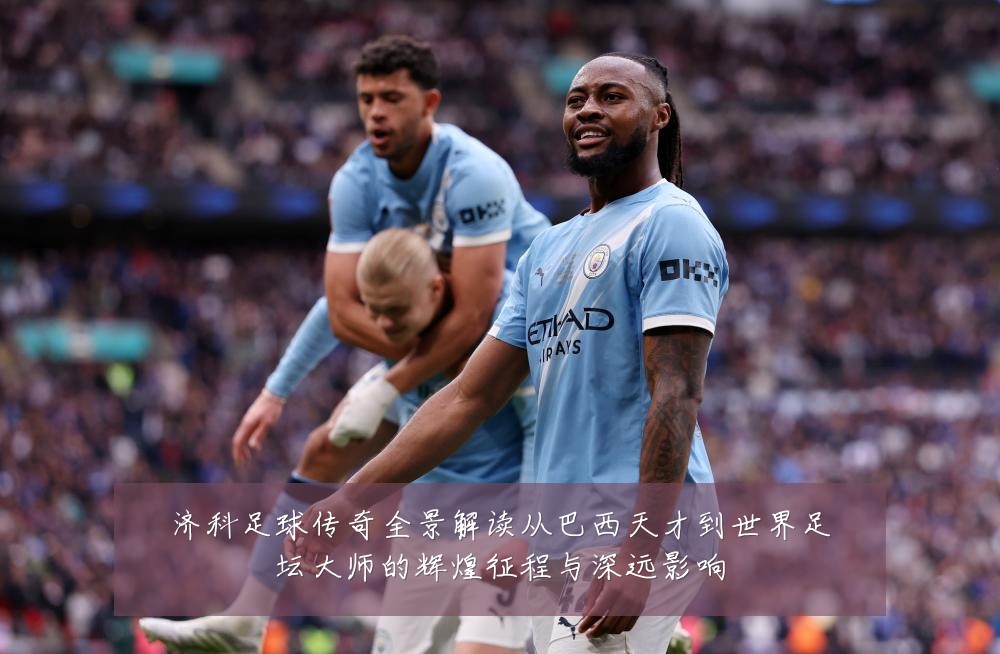 济科足球传奇全景解读从巴西天才到世界足坛大师的辉煌征程与深远影响