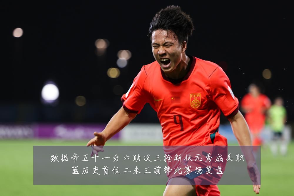 数据帝五十一分六助攻三抢断状元秀成美职篮历史首位二米三前锋比赛场复盘