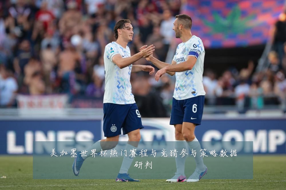 美加墨世界杯热门赛程与竞猜参与策略数据研判